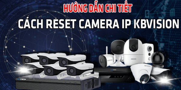 Hướng dẫn chi tiết cách reset camera IP Kbvision